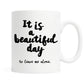 It is a Beautiful Day, To Leave Me Alone - Coffee Mug