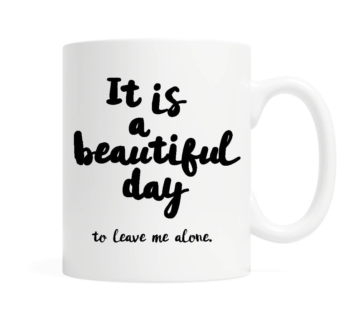 It is a Beautiful Day, To Leave Me Alone - Coffee Mug